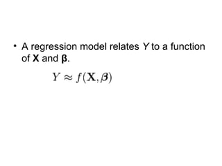 A regression model relates  Y  to a function of  X  and  β .  