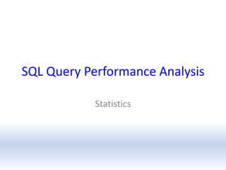 SQL Query Performance Analysis

            Statistics
 