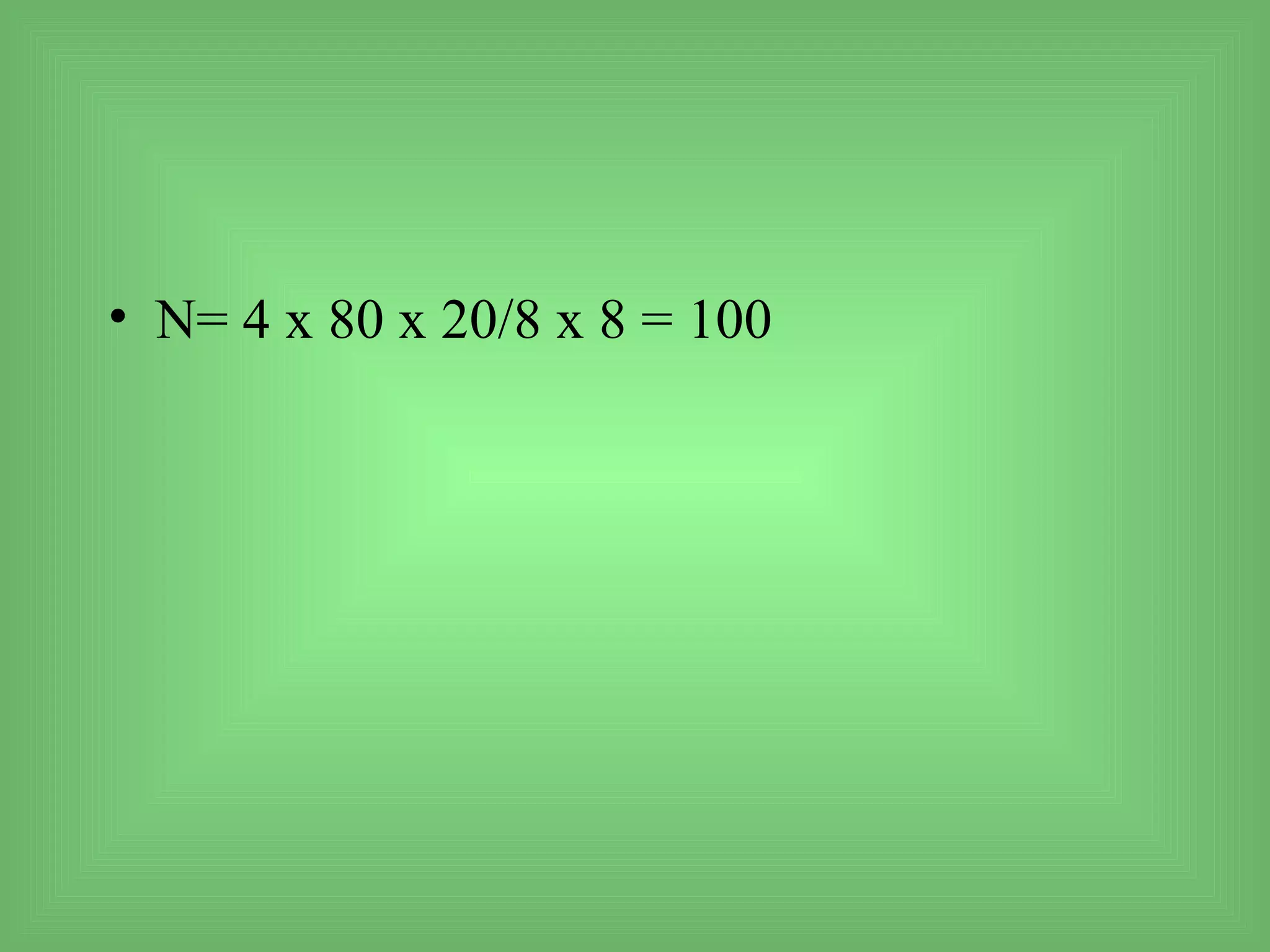 • N= 4 x 80 x 20/8 x 8 = 100
 