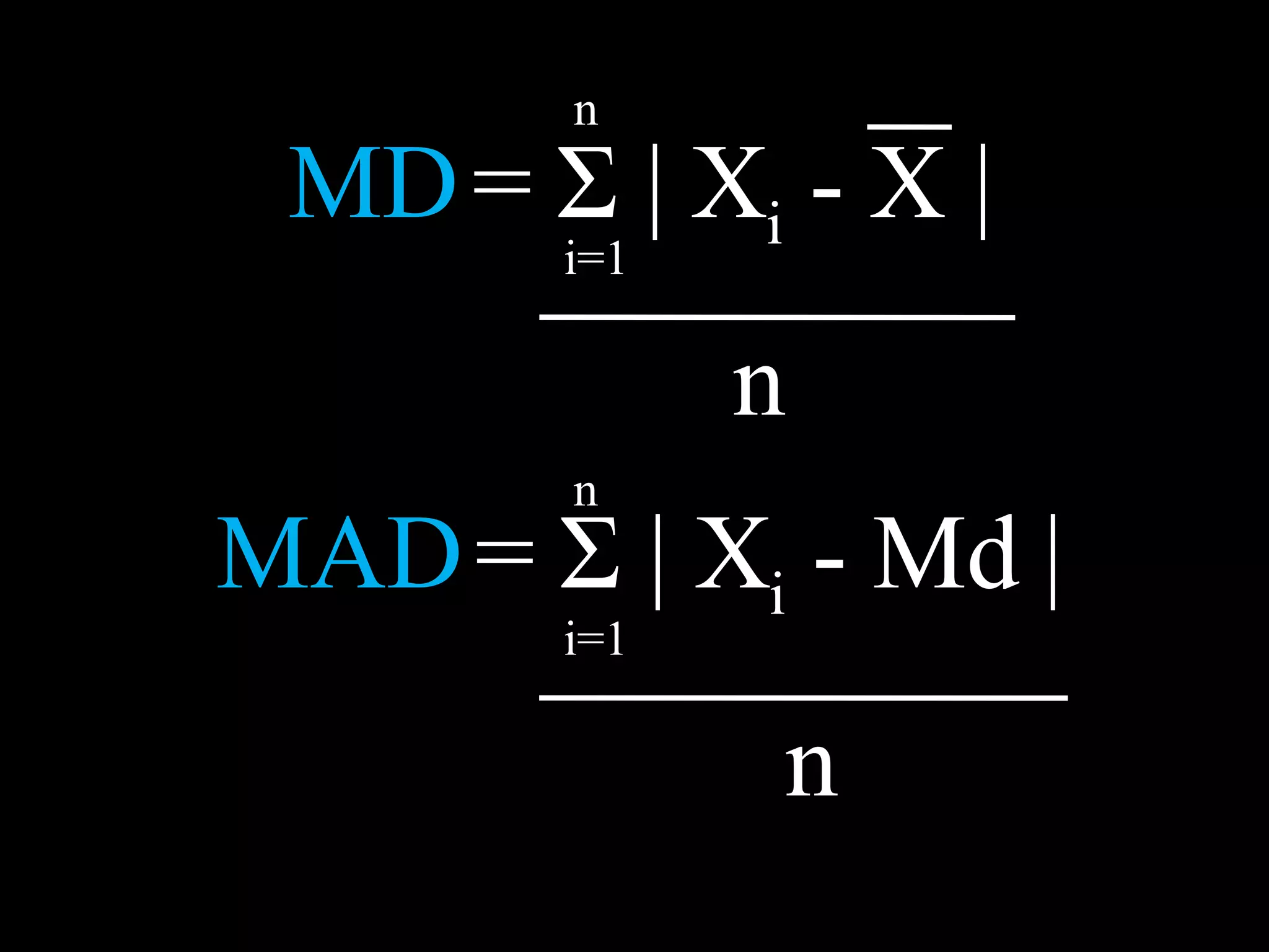 MD   =  Σ  | X i  - X | n i=1 n MAD   =  Σ  | X i  - Md | n i=1 n 