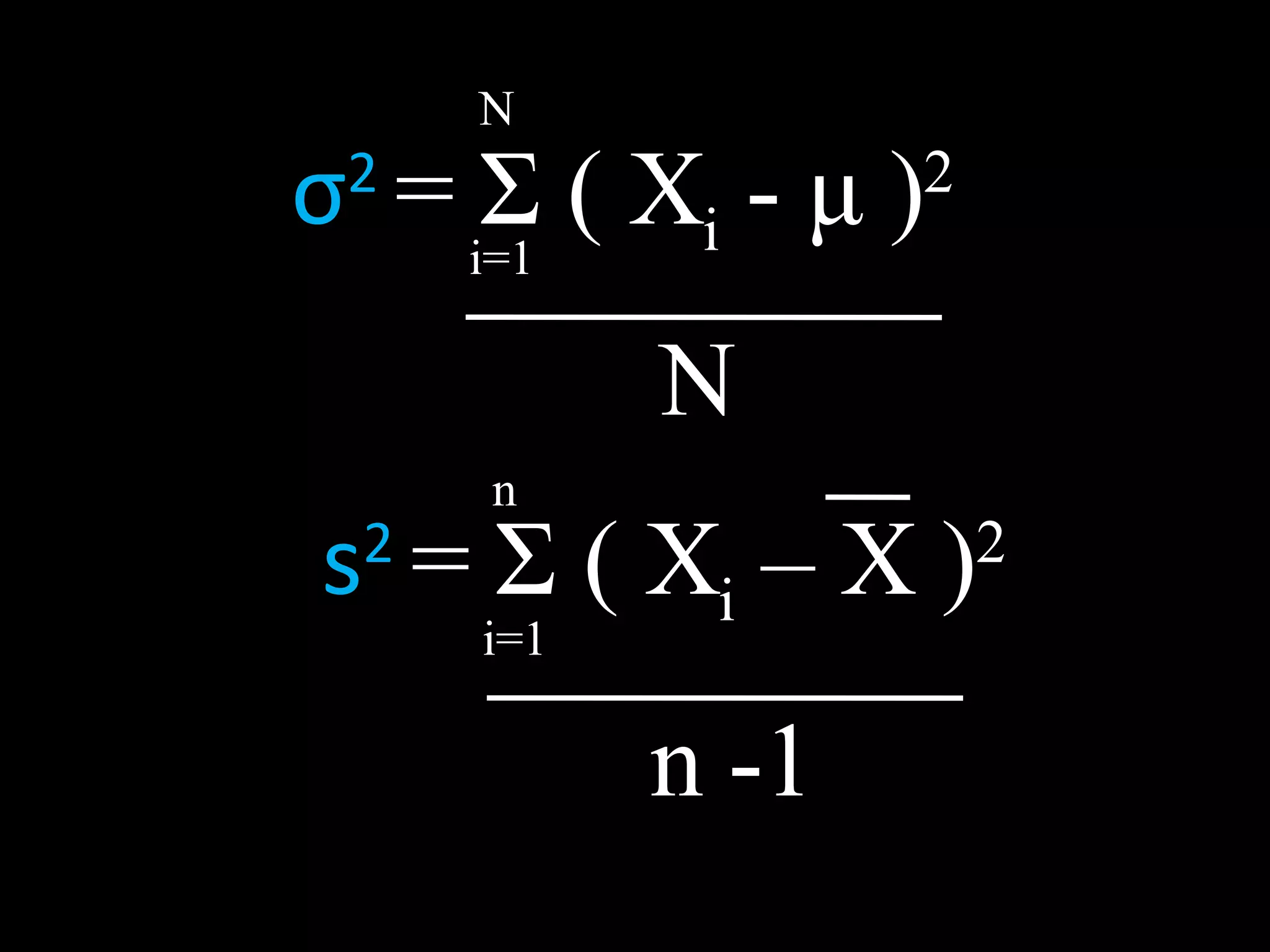 σ 2   =  Σ  ( X i  -  μ  ) 2 N i=1 N s 2   =  Σ  ( X i  – X ) 2 n i=1 n -1 