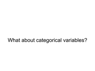 What about categorical variables? 