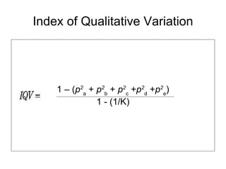 Index of Qualitative Variation 1 – ( p 2 a  +  p 2 b  +  p 2 c  + p 2 d  + p 2 e ) 1 - (1/K) 