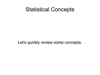 Statistical Concepts Let's quickly review some concepts. 