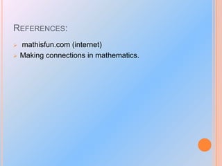REFERENCES:



mathisfun.com (internet)
Making connections in mathematics.

 