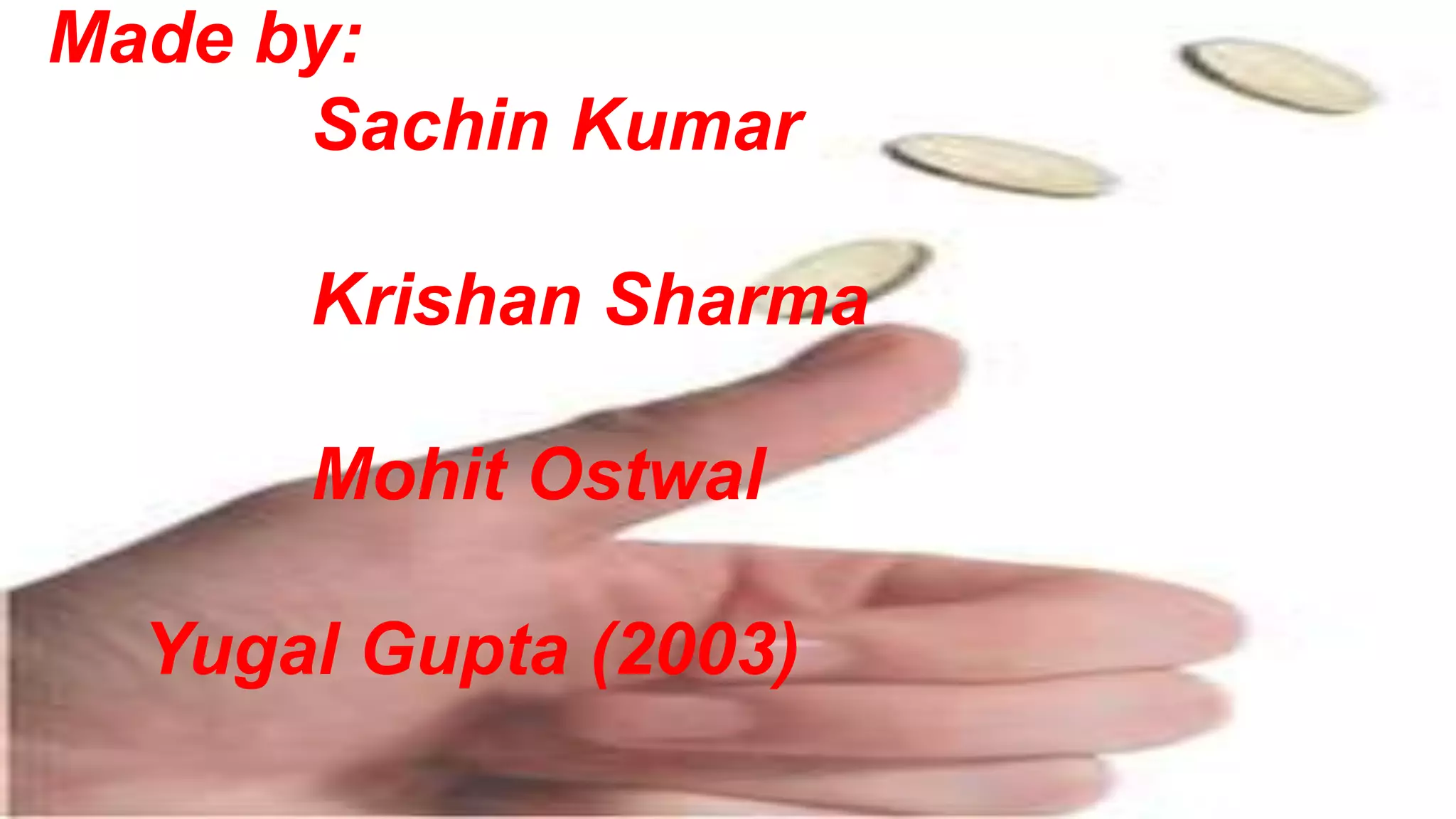 Made by:
Sachin Kumar
Krishan Sharma
Mohit Ostwal
Yugal Gupta (2003)
 