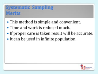 Systematic Sampling
Merits
 This method is simple and convenient.
 Time and work is reduced much.
 If proper care is taken result will be accurate.
 It can be used in infinite population.
57
 