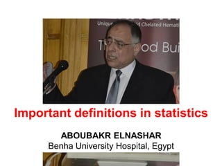 Important definitions in statistics
ABOUBAKR ELNASHAR
Benha University Hospital, Egypt
ABOUBAKR ELNASHAR
 