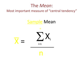 S
The Mean:
Most important measure of “central tendency”
i=1
n
n
Sample Mean
X =
Xi
 