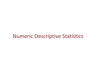 Numeric Descriptive Statistics
 