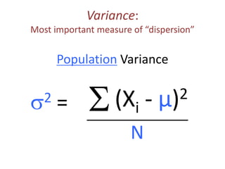 Variance:
Most important measure of “dispersion”
s2 = S
N
Population Variance
(Xi - µ)2
 