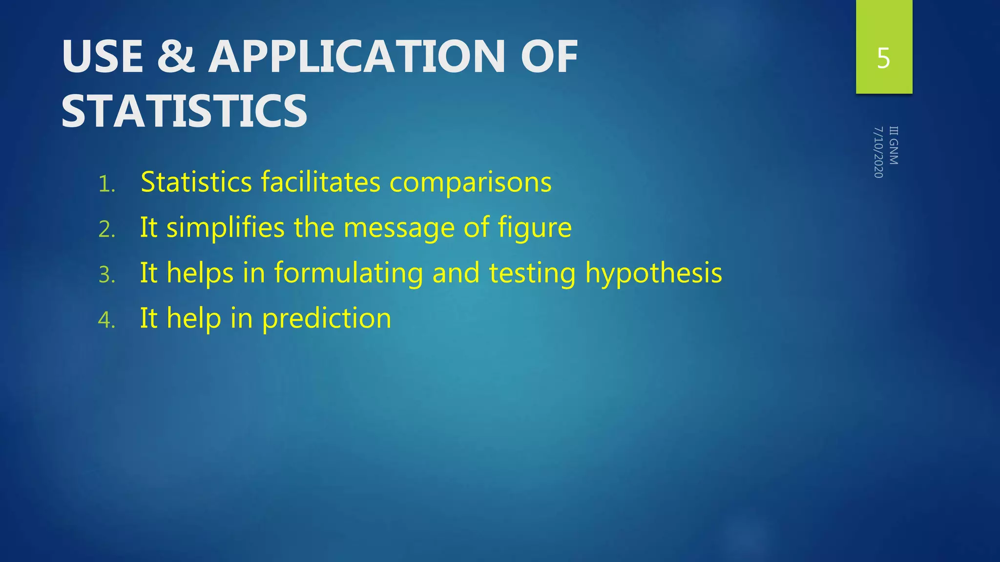 USE & APPLICATION OF
STATISTICS
1. Statistics facilitates comparisons
2. It simplifies the message of figure
3. It helps in formulating and testing hypothesis
4. It help in prediction
5
 