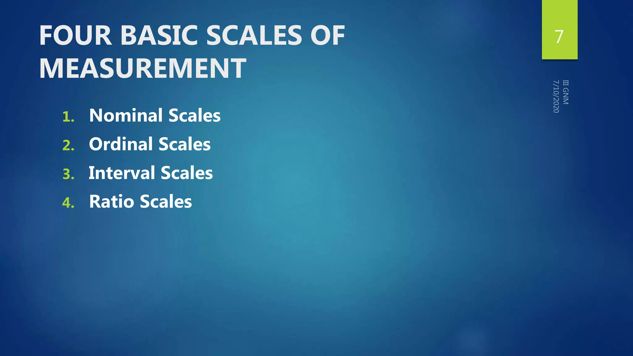 FOUR BASIC SCALES OF
MEASUREMENT
1. Nominal Scales
2. Ordinal Scales
3. Interval Scales
4. Ratio Scales
7
 