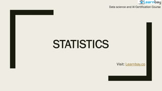 STATISTICS
Visit: Learnbay.co
Data science and AI Certification Course
 