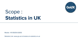 SCOPE :
Accounting in UK
Mobile: +91 95009 03005
Website Link: www.go-uk.in/masters-in-accounting-in-uk
Scope :
Statistics in UK
Mobile: +91 95009 03005
Website Link: www.go-uk.in/masters-in-statistics-in-uk
 