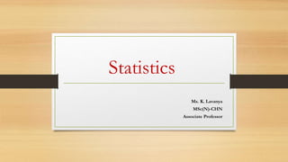 Statistics
Ms. K. Lavanya
MSc(N)-CHN
Associate Professor
 