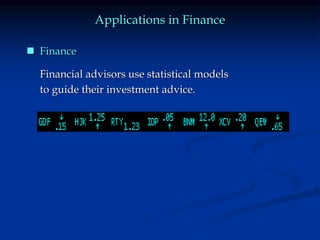 Applications in Finance
Financial advisors use statistical models
to guide their investment advice.
 Finance
 