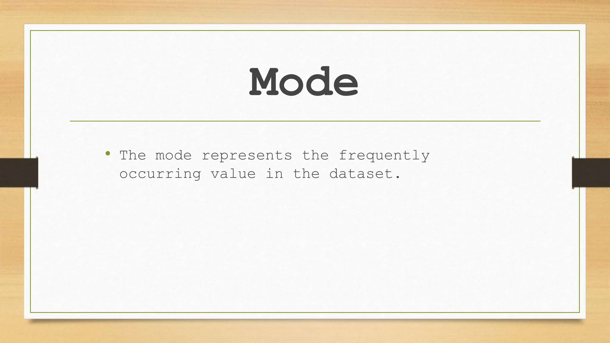 Mode
• The mode represents the frequently
occurring value in the dataset.
 