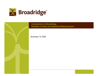 Introduction to Broadridge
Samples of Data and Statistical Measurement




November 18, 2008
 