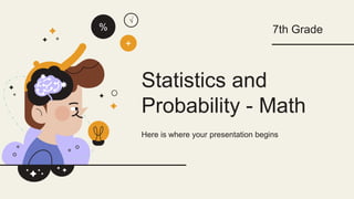Statistics and
Probability - Math
Here is where your presentation begins
7th Grade
%
+
√
 