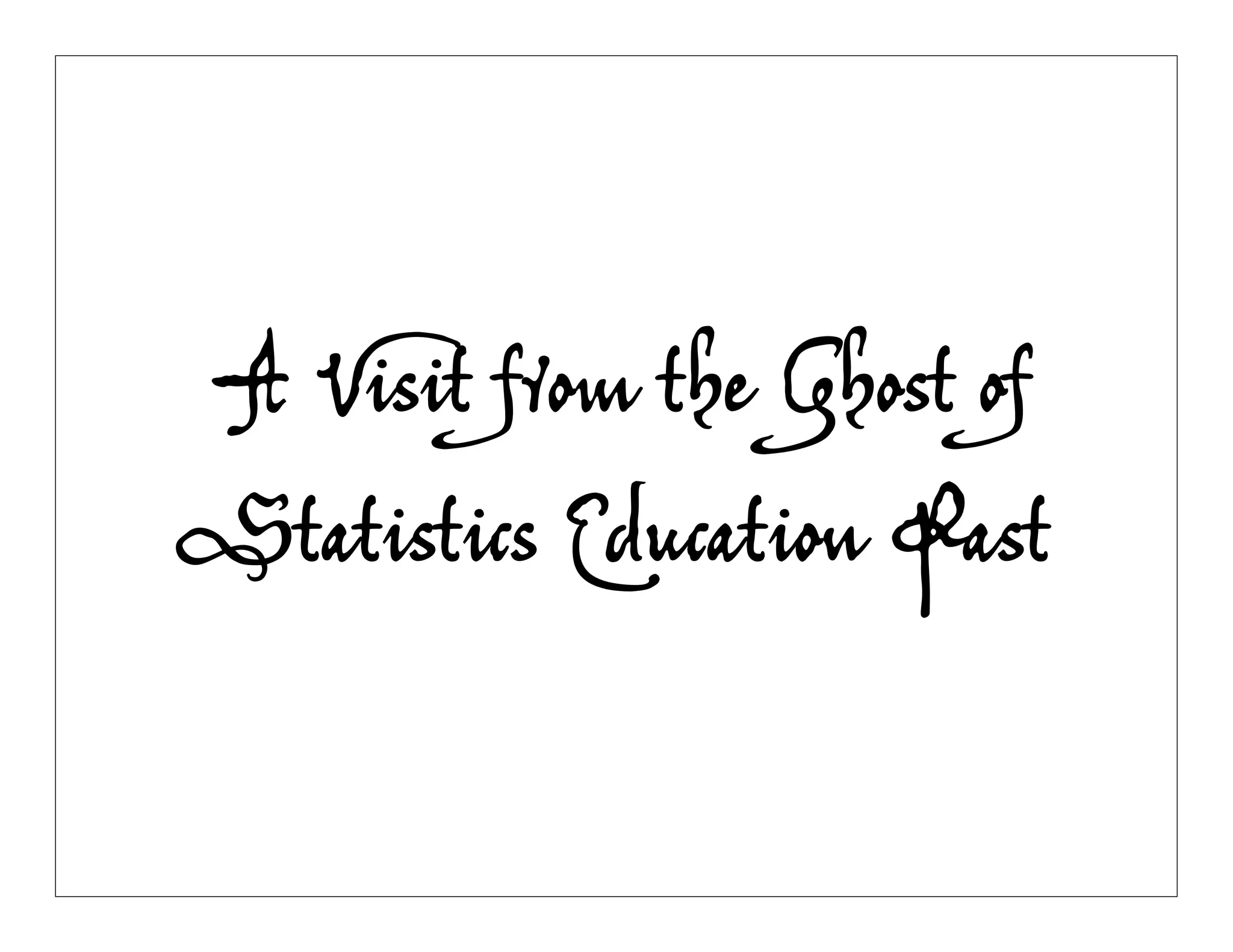 A Visit from the Ghost of
Statistics Education Past
 