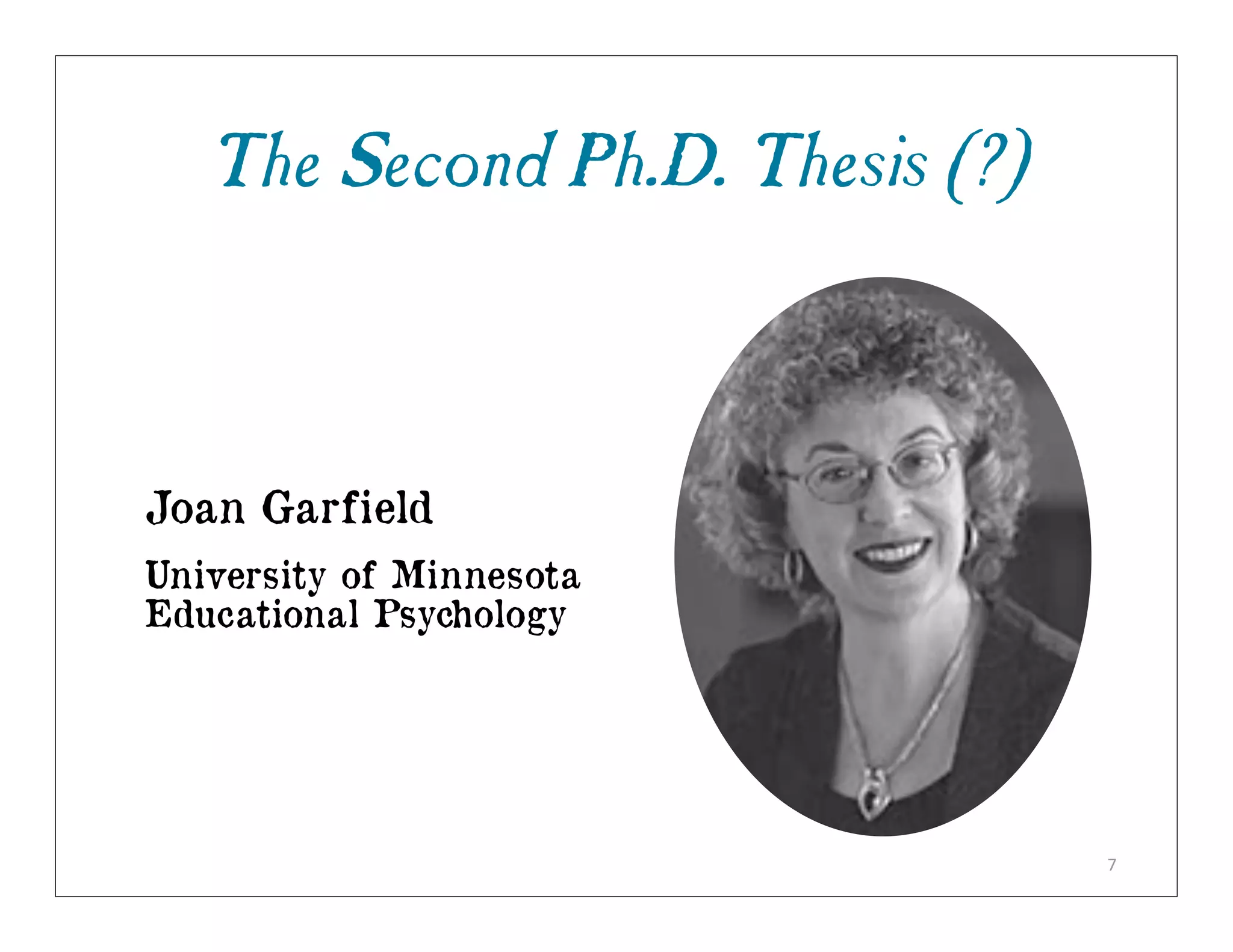 The Second Ph.D. Thesis (?)



Joan Garfield
University of Minnesota
Educational Psychology




                                 7
 