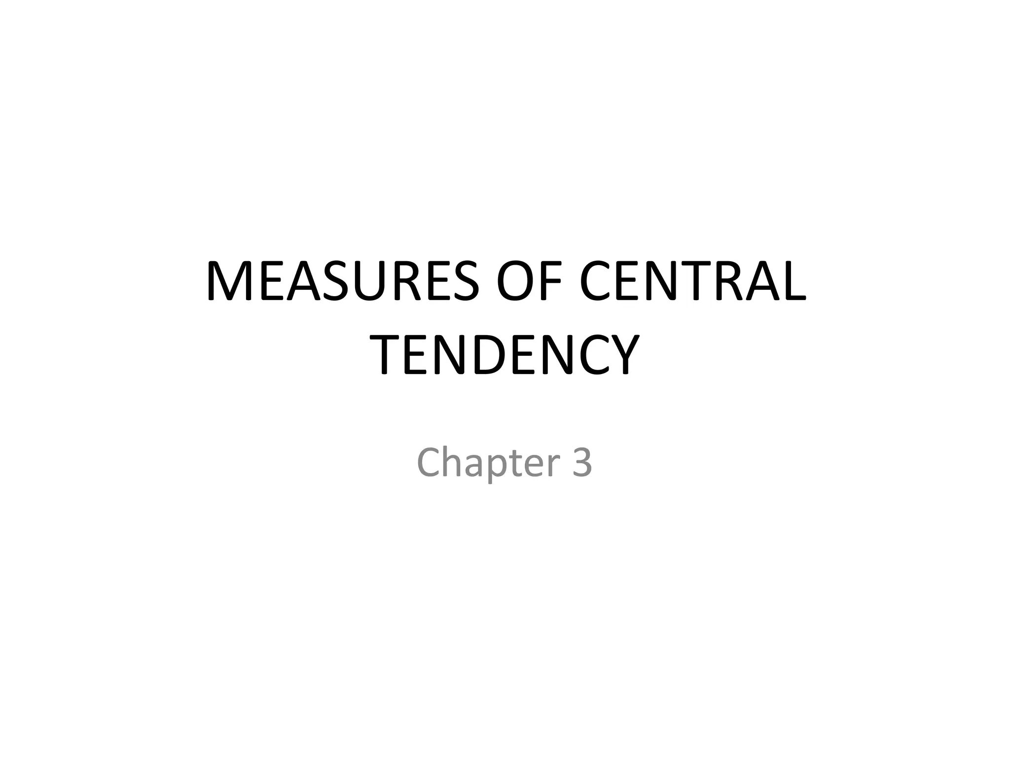 MEASURES OF CENTRAL
TENDENCY
Chapter 3
 