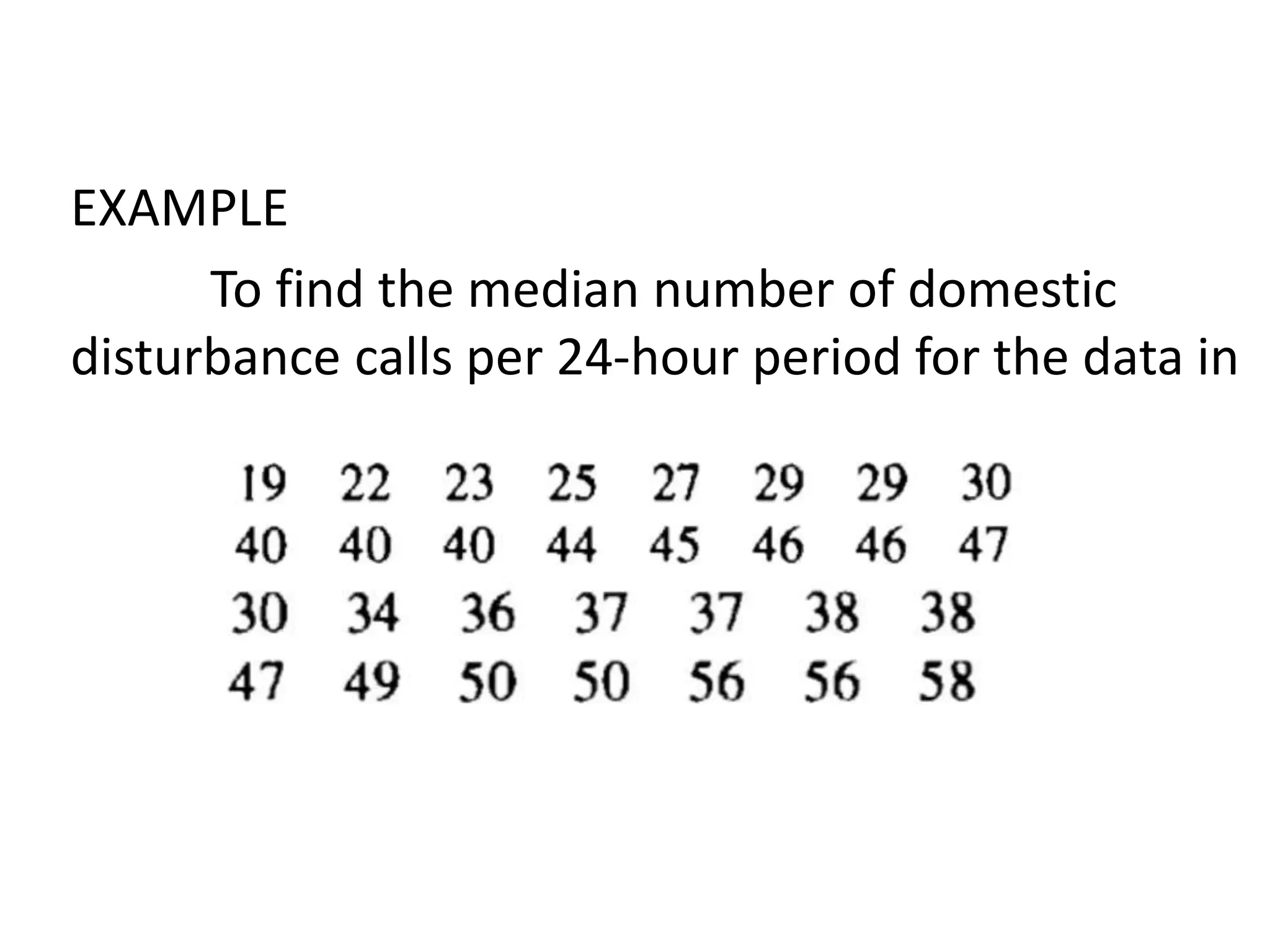 EXAMPLE
To find the median number of domestic
disturbance calls per 24-hour period for the data in
 