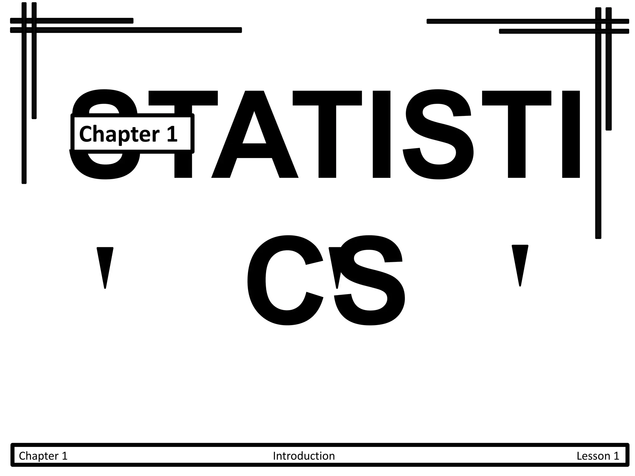 STATISTI
CS
Chapter 1 Introduction Lesson 1
Chapter 1
 