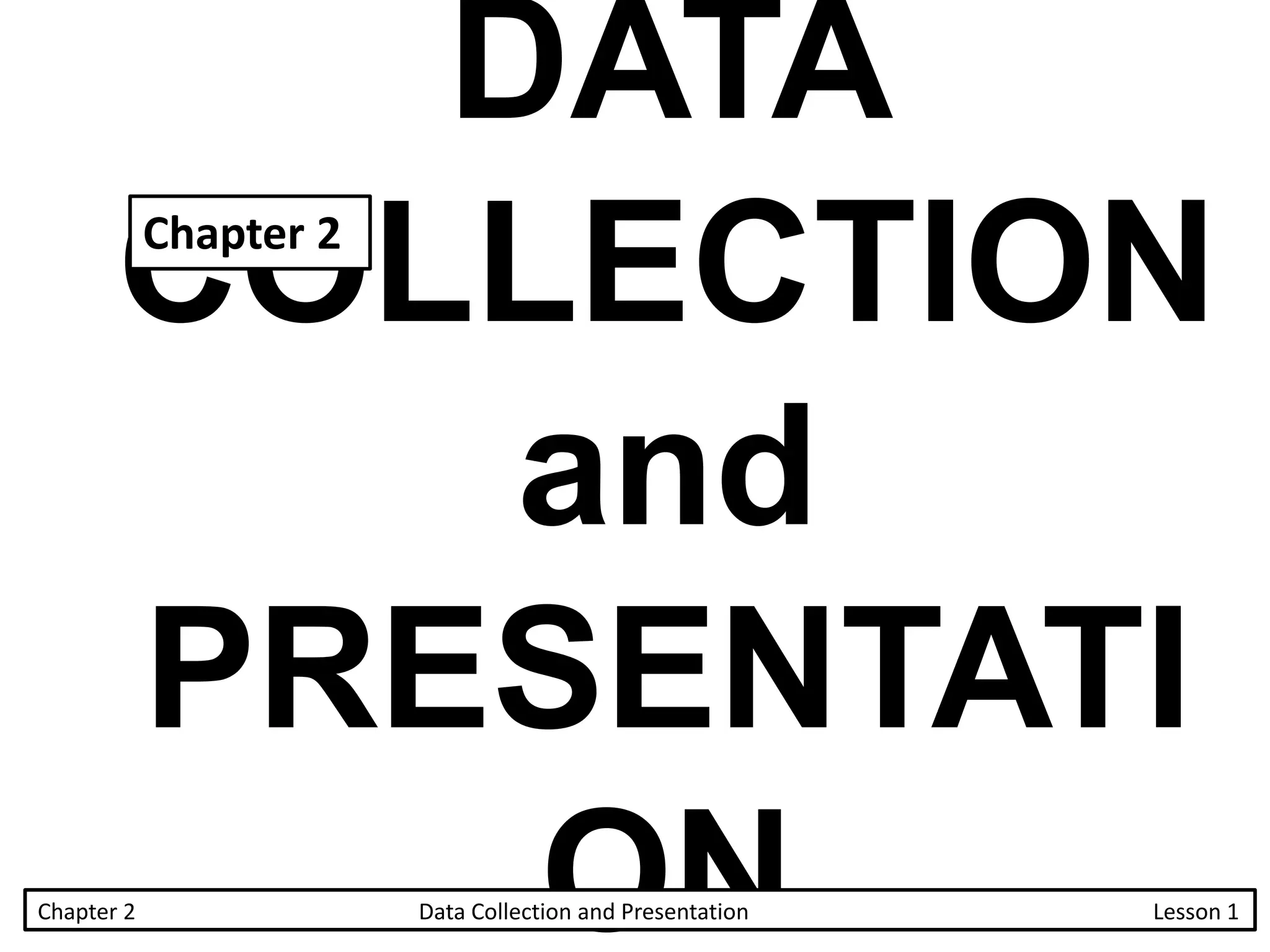 DATA
COLLECTION
and
PRESENTATI
ON
Chapter 2 Data Collection and Presentation Lesson 1
Chapter 2
 