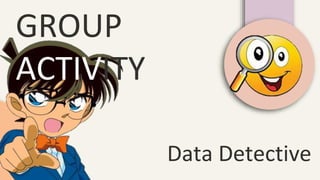 GROUP
ACTIVITY
Data Detective
 