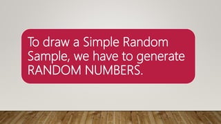 To draw a Simple Random
Sample, we have to generate
RANDOM NUMBERS.
 