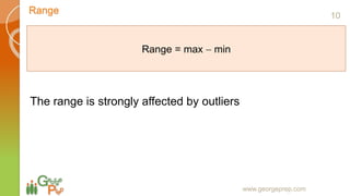 Range
www.georgeprep.com
The range is strongly affected by outliers
Range = max  min
10
 