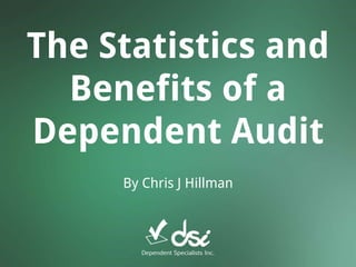 The Statistics and
Benefits of a
Dependent Audit
By Chris J Hillman
 