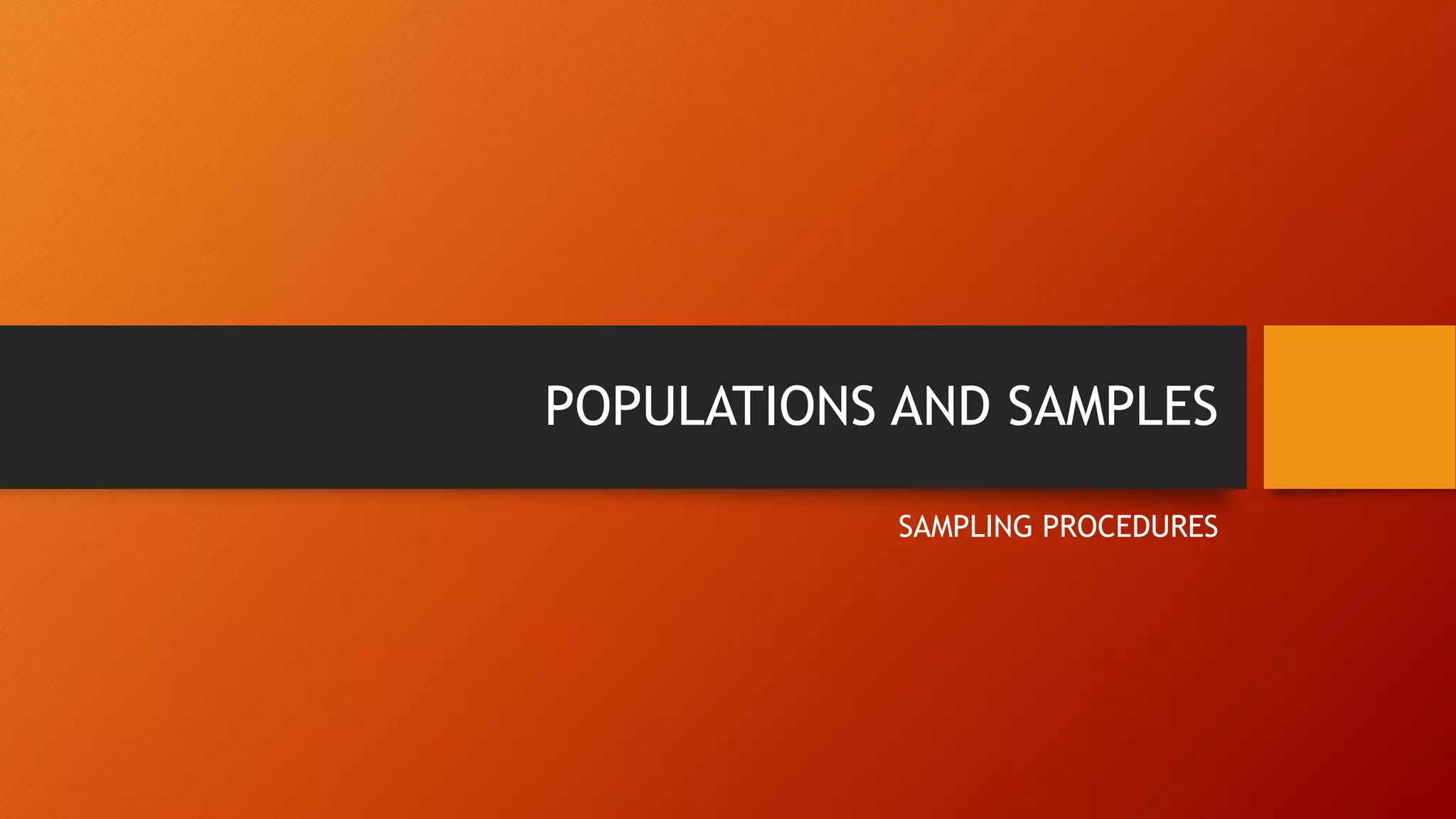 POPULATIONS AND SAMPLES
SAMPLING PROCEDURES
 