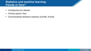 Statistics and machine learning:
friends or foes?
21-Oct-22
2 Insert > Header & footer
• Introduction for debate
• Friction points: foes
• Commonalities between statistics and ML: friends
 