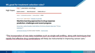 ML good for treatment selection rules?
High hopes
“The incorporation of new data modalities such as single-cell profiling, along with techniques that
rapidly find effective drug combinations will likely be instrumental in improving cancer care.”
21-Oct-22
42 Insert > Header & footer
 