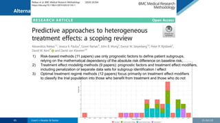 Alternatives
21-Oct-22
45 Insert > Header & footer
1) Risk-based methods (11 papers) use only prognostic factors to define patient subgroups,
relying on the mathematical dependency of the absolute risk difference on baseline risk;
2) Treatment effect modeling methods (9 papers): prognostic factors and treatment effect modifiers,
including penalization or separate data sets for subgroup identification / effect
3) Optimal treatment regime methods (12 papers) focus primarily on treatment effect modifiers
to classify the trial population into those who benefit from treatment and those who do not
 