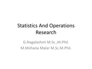 Statistics And Operations
Research
G.Nagalashmi M.Sc.,M.Phil.
M.Mohana Malar M.Sc.M.Phil.
 
