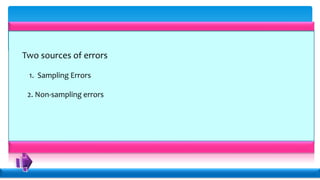 Two sources of errors
1. Sampling Errors
2. Non-sampling errors
 