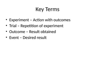 Key Terms
• Experiment – Action with outcomes
• Trial – Repetition of experiment
• Outcome – Result obtained
• Event – Desired result
 