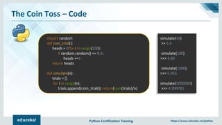 Python Certification Training https://www.edureka.co/python
The Coin Toss – Code
import random
def coin_trial():
heads = 0...