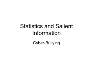 Statistics and Salient
     Information
     Cyber-Bullying
 