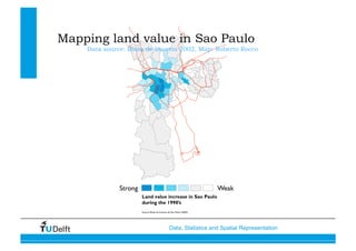 Data, Statistics and Spatial Representation
Mapping land value in Sao Paulo
Data source: Bolsa de Imoveis 2002, Map: Roberto Rocco
 
