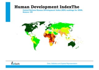 Data, Statistics and Spatial Representation
Human Development IndexThe
United Nations Human Development Index (HDI) rankings for 2008,
Source: UN
 