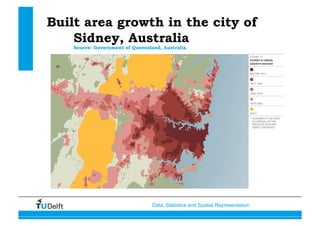 Data, Statistics and Spatial Representation
Built area growth in the city of
Sidney, Australia
Source: Government of Queensland, Australia.
 