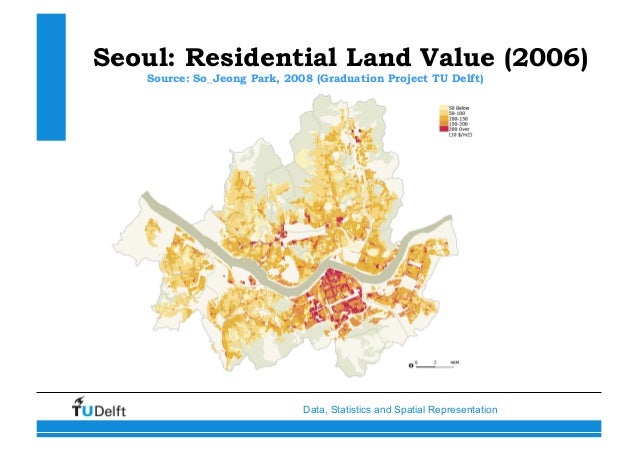 Data, Statistics and Spatial Representation
Seoul: Residential Land Value (2006)
Source: So_Jeong Park, 2008 (Graduation P...