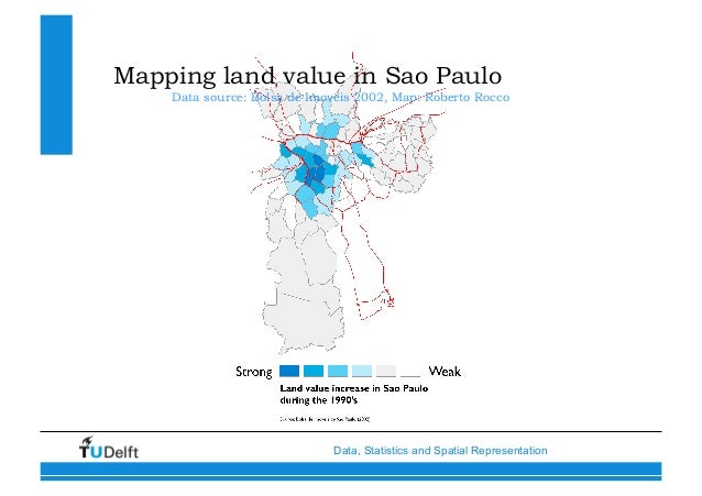 Data, Statistics and Spatial Representation
Mapping land value in Sao Paulo
Data source: Bolsa de Imoveis 2002, Map: Rober...