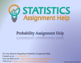 For Any Quarries Regarding Probability Assignment Help,
Contact us on :- +1 678 648 4277
You can Mail us on :- support@statisticsassignmenthelp.com
Visit us on :- https://www.statisticsassignmenthelp.com/ statisticsassignmenthelp.com
 