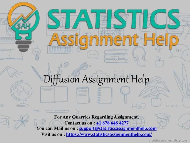 Diffusion Assignment Help
For Any Quarries Regarding Assignment,
Contact us on : +1 678 648 4277
You can Mail us on : support@statisticsassignmenthelp.com
Visit us on : https://www.statisticsassignmenthelp.com/
statisticsassignmenthelp.com
 
